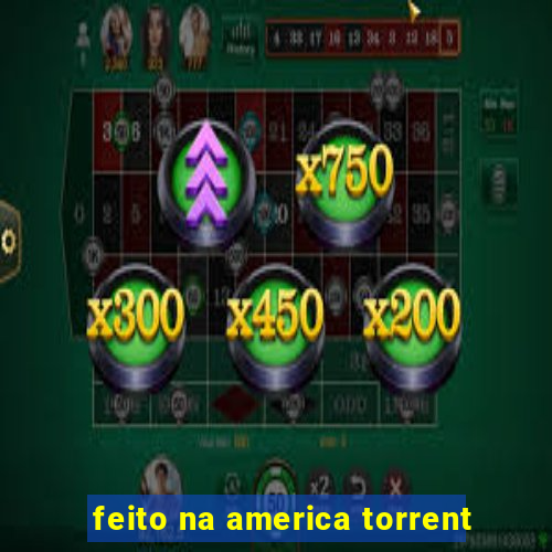 feito na america torrent